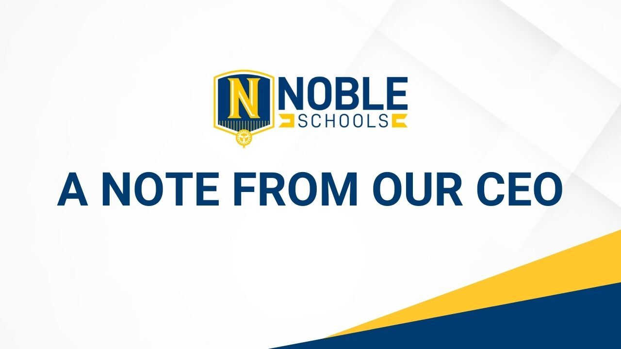 The image shows an all-white graphic with yellow and blue triangles in the bottom right corner. On top, there is the Noble Schools shield and logo and the words in blue that read "A Note From Our CEO"