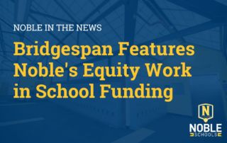 Image shows a photo of one of Noble Schools' campus hallways in the background. On top, there is a blue transparent layer. On top of that, there is white text that reads "Noble in the News" and then yellow text that reads "Bridgespan Features Noble's Equity Work in School Funding". The Noble Schools logo is in the bottom right corner.