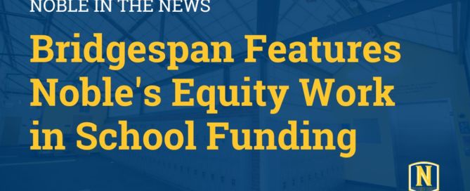 Image shows a photo of one of Noble Schools' campus hallways in the background. On top, there is a blue transparent layer. On top of that, there is white text that reads "Noble in the News" and then yellow text that reads "Bridgespan Features Noble's Equity Work in School Funding". The Noble Schools logo is in the bottom right corner.