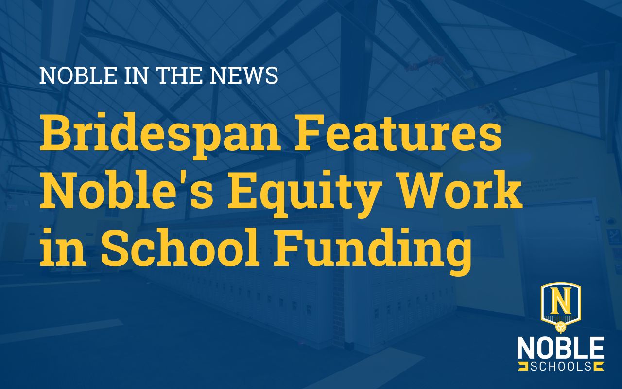 Image shows a photo of one of Noble Schools' campus hallways in the background. On top, there is a blue transparent layer. On top of that, there is white text that reads "Noble in the News" and then yellow text that reads "Bridgespan Features Noble's Equity Work in School Funding". The Noble Schools logo is in the bottom right corner.