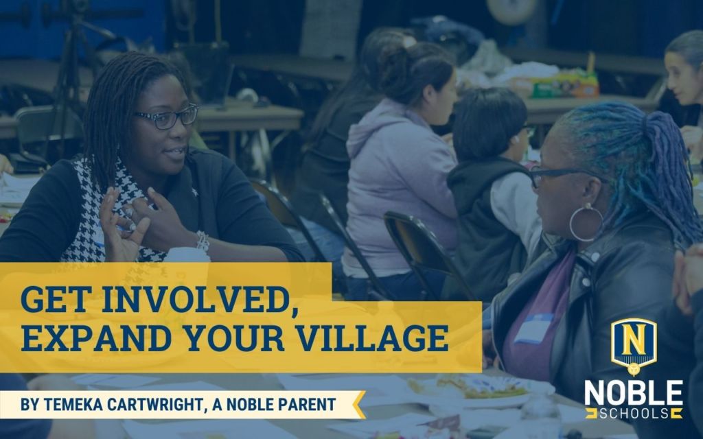 In this image, there is a background image depicting two Noble Schools parents talking to each other at a table during a Parent Leadership Series meeting. On top of the photo, there is a blue transparent layer. On top of that, there is blue text on a yellow background that reads "Get Involved, Expand Your Village". Beneath that is blue text on a white and yellow ribbon that reads "By Temeka Cartwright, a Noble parent. The Noble Schools logo is in the bottom right corner.