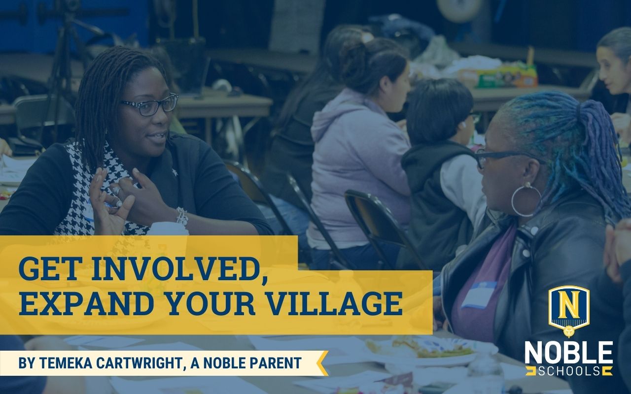 In this image, there is a background image depicting two Noble Schools parents talking to each other at a table during a Parent Leadership Series meeting. On top of the photo, there is a blue transparent layer. On top of that, there is blue text on a yellow background that reads "Get Involved, Expand Your Village". Beneath that is blue text on a white and yellow ribbon that reads "By Temeka Cartwright, a Noble parent. The Noble Schools logo is in the bottom right corner.