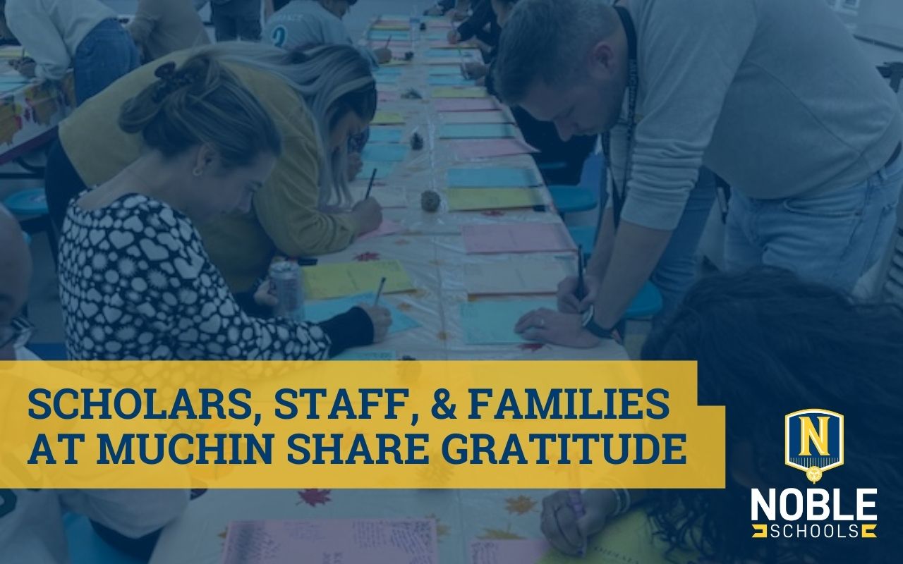 In this image, there is a background photo of Muchin College Prep staff writing gratitude cards for each other. On top of that is a blue transparent layer. On top of the layer, there is blue text on a yellow box that reads "Scholars, Staff, and Families at Muchin Share Gratitude". The Noble Schools logo is in the bottom right corner.