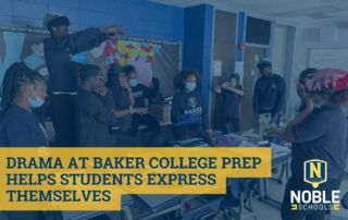 Image shows a photo in the background of Baker College Prep students participating in a group activity during Drama class. On top of that, there is a blue transparent layer. On top of that, there is blue text on a yellow background that reads "Drama at Baker College Prep Helps Students Express Themselves". In the bottom right corner, there is the Noble Schools logo.