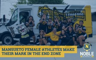 In this image, there is a photo in the background of the Mansueto High School girls' flag football team and coaches posing in front of their travel van after a great win. On the left, Mansueto principal Nora Lawrence is doing the splits in the Mansueto Leopards mascot costume. Over top of the photo, there is a blue transparent layer. On top of that in the bottom left corner, there is blue text on a yellow background that reads "Mansueto Female Athletes Make Their Mark in the End Zone". The Noble Schools logo is in the bottom right corner.
