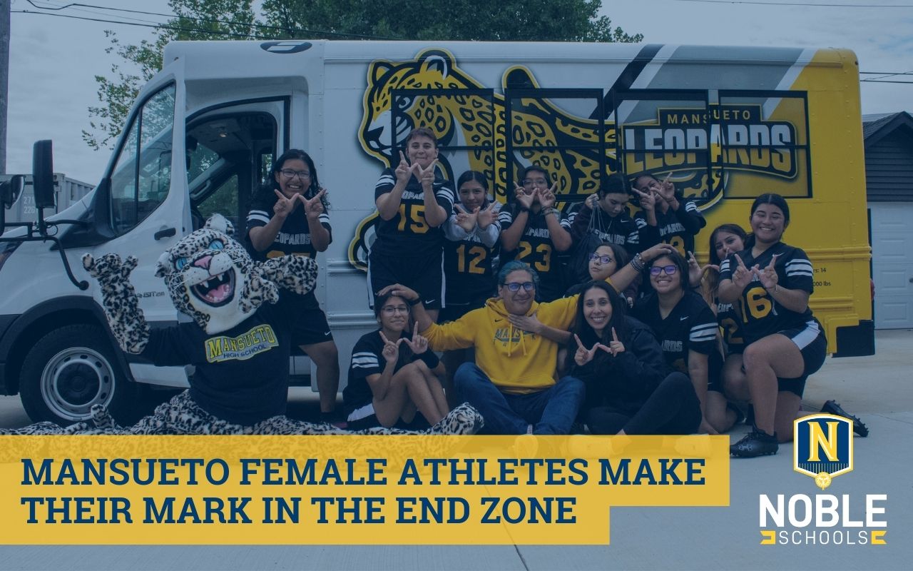 In this image, there is a photo in the background of the Mansueto High School girls' flag football team and coaches posing in front of their travel van after a great win. On the left, Mansueto principal Nora Lawrence is doing the splits in the Mansueto Leopards mascot costume. Over top of the photo, there is a blue transparent layer. On top of that in the bottom left corner, there is blue text on a yellow background that reads "Mansueto Female Athletes Make Their Mark in the End Zone". The Noble Schools logo is in the bottom right corner.