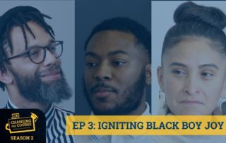 Image shows three headshots in the background of the host and guests on Episode 3, Season 2 of Changing the Course: Building An Antiracist Education podcast. On top of the headshots, there is a blue transparent layer. On top of that, in the bottom right corner, there is blue text on a yellow background that reads "Episode 3: Igniting Black Boy Joy. In the bottom left corner, there is the Changing the Course podcast logo with the words Season 2 beneath it.