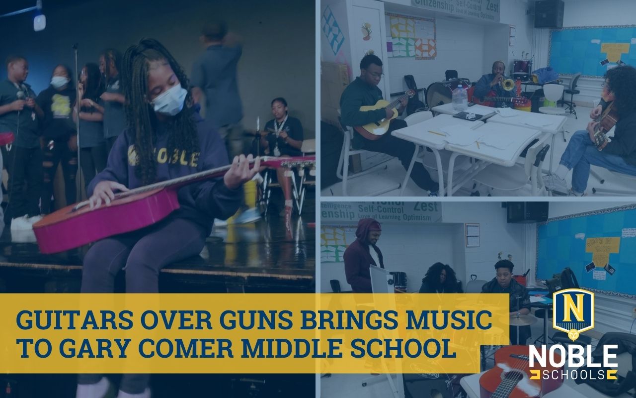 In this graphic, there are three different photos in the background depicting various scenes of Gary Comer Middle School students learning to play instruments in their Guitars Over Guns music class. On top of the images is a blue transparent layer. In the bottom left corner, there is blue text on a yellow background that reads "Guitars Over Guns Brings Music to Gary Comer Middle School". The Noble Schools logo is in the bottom right corner.