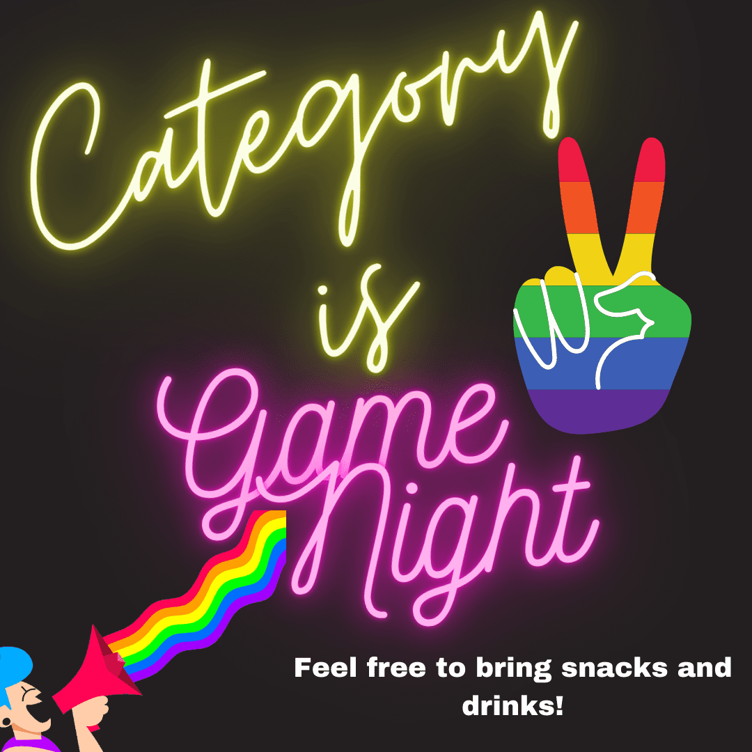 This graphic is a poster for a ITW David Speer Academy Pride and Allies Club event. The event title is in the middle, in neon font that reads "Category is Game Night". To the right of the title is a drawing of a rainbow hand peace sign. To the bottom left of the title is a drawing of a person with blue hair yelling into a megaphone that has a rainbow streaming out of it. In the bottom right corner is text that reads "Feel free to bring snacks and drinks!". The background is black.
