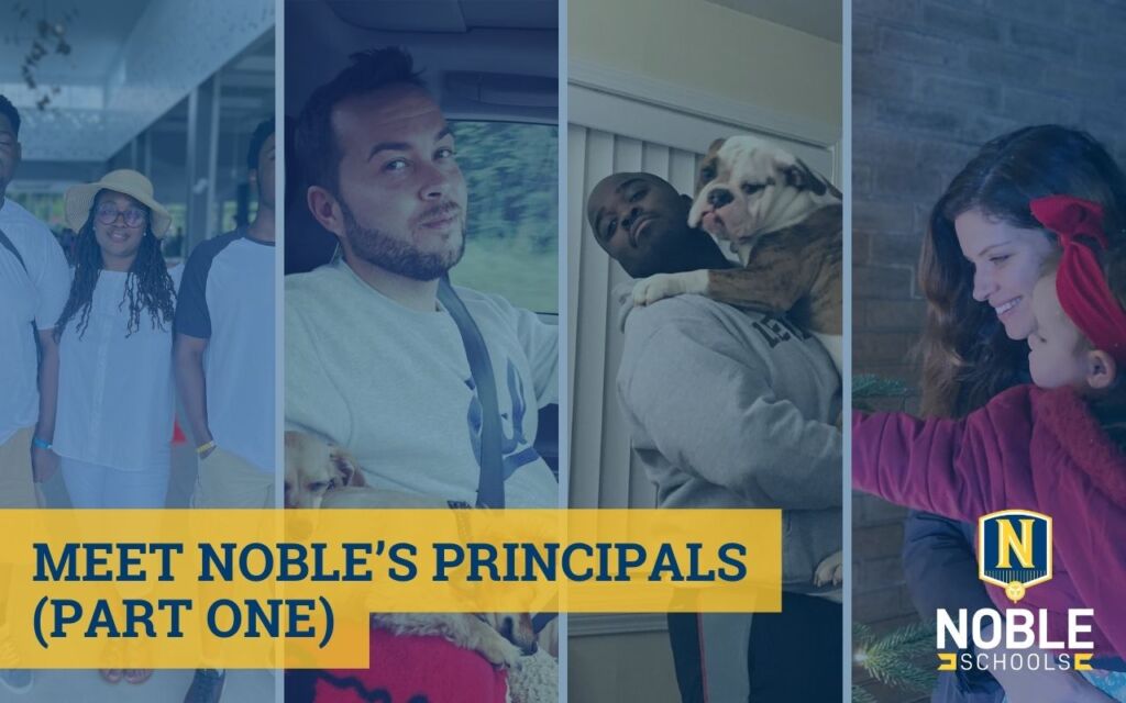 Graphic has four photos in the background that line up in the row. The photos show the principals of DRW College Prep, Muchin College Prep, Johnson College Prep, and Golder College Prep in casual environments with their families and pets. On top of the photos is a dark blue transparent layer. On top of that and in the bottom left corner is a yellow box with dark blue text on it that reads "Meet Noble's Principals (Part One)". The Noble Schools logo is in the bottom right corner.