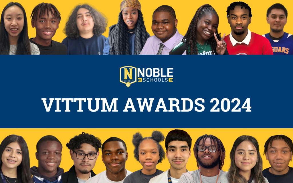 On the bottom and top of this graphic, there are 17 pictures of different students at Noble Schools lined up. In the middle is a big blue rectangle with the Noble Schools logo and the words "Vittum Awards 2024" on it.