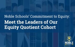 A dark blue transparent layer is on top of a collage of 13 different headshots of Noble staff members. On top of it is white text that reads "Noble Schools' Commitment to Equity: Meet the Leaders of Our Equity Quotient Cohort. The Noble Schools logo is in the bottom right corner.