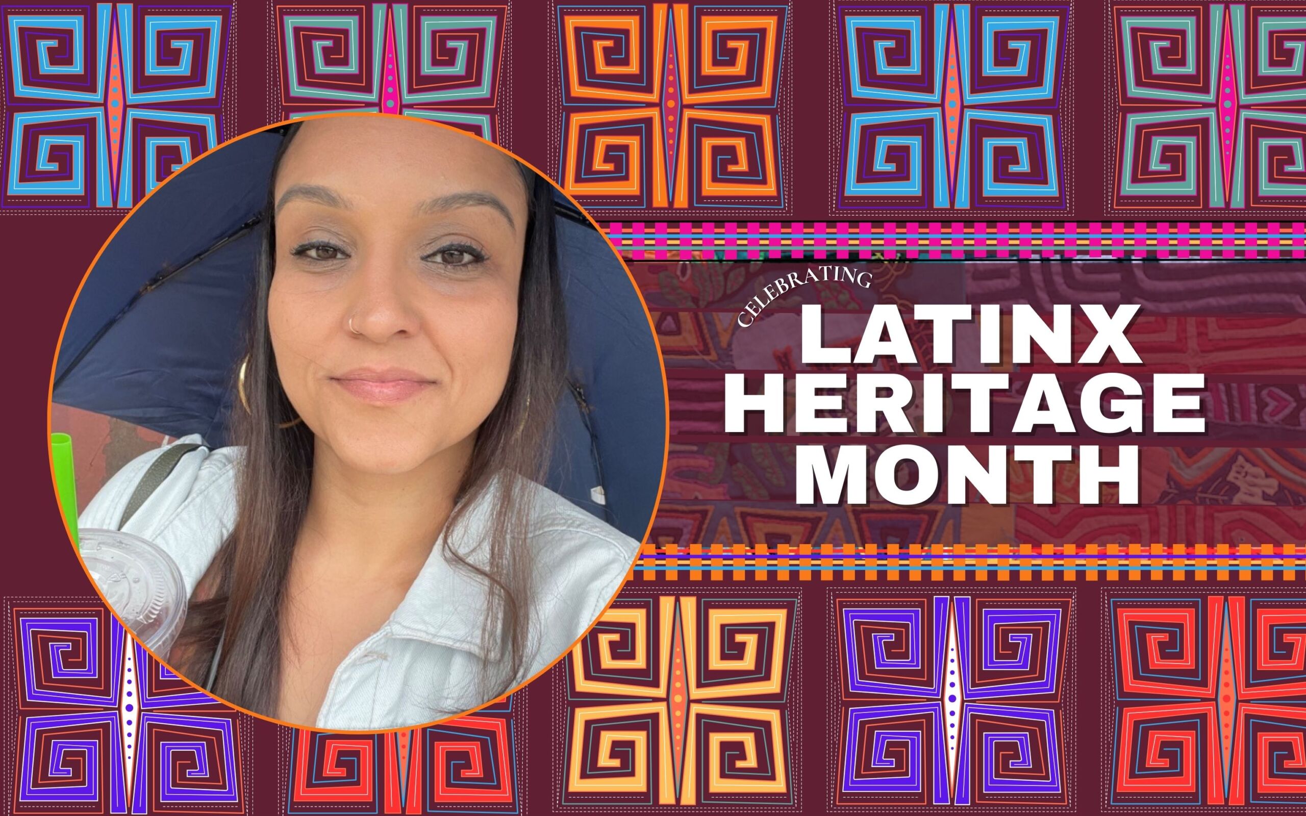 A headshot of Tatiana Ramos with a circular frame sits on top of a dark red background. Ramos is a brown woman with long straight brown hair and is wearing gold hoops and a white button up. On the top and and bottom of this graphic are square-like patterns with spirals in each four corners-- an artistic form called molas from the Guna people near Columbia. To the right of the headshot are the words "Celebrating Latinx Heritage Month" which lay on top of photos of more molas artwork.
