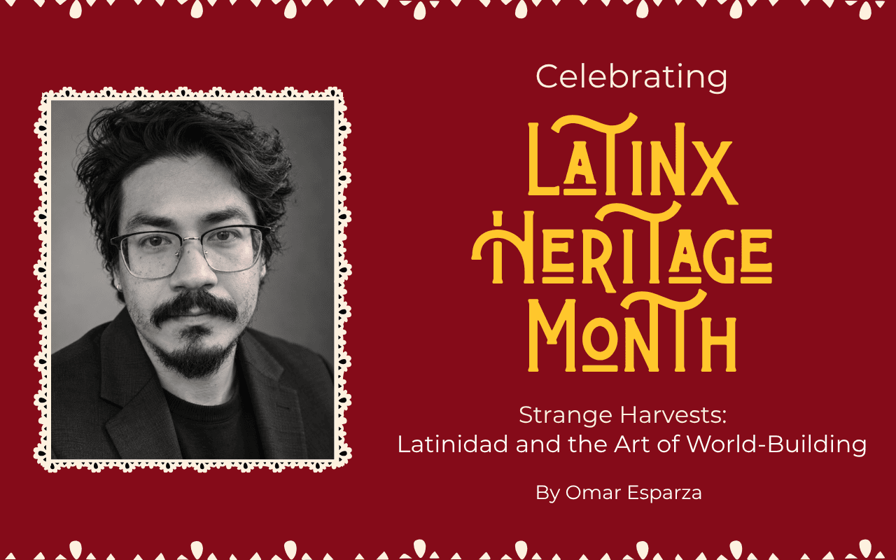 Graphic says "Celebrating Latinx Heritage Month. Strange Harvests: Latinidad and the Art of World-Building. By Omar Esparza. A headshot of Esparza is to the left of the words, set in a frame that resembles papel picado.